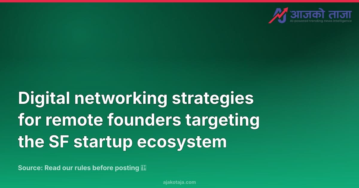 Digital networking strategies for remote founders targeting the SF startup ecosystem