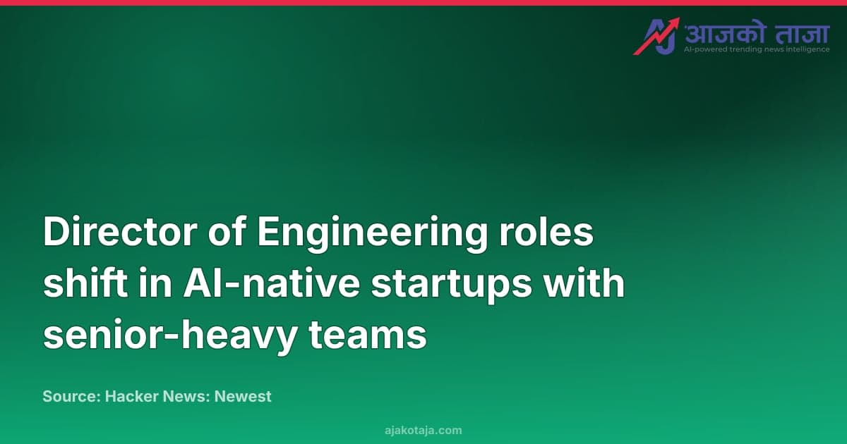 Director of Engineering roles shift in AI-native startups with senior-heavy teams