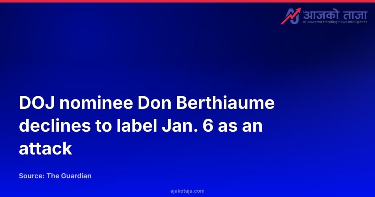 DOJ nominee Don Berthiaume declines to label Jan. 6 as an attack
