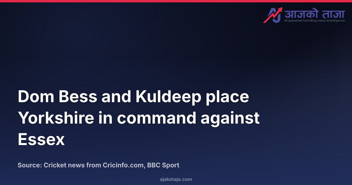 Dom Bess and Kuldeep place Yorkshire in command against Essex