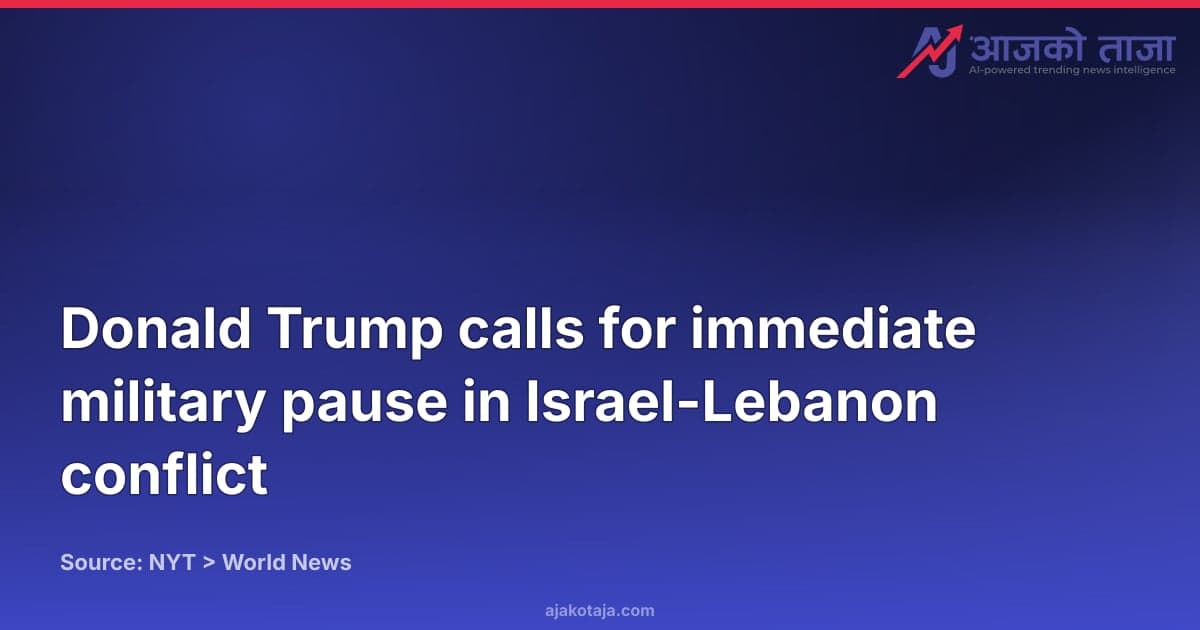 Donald Trump calls for immediate military pause in Israel-Lebanon conflict