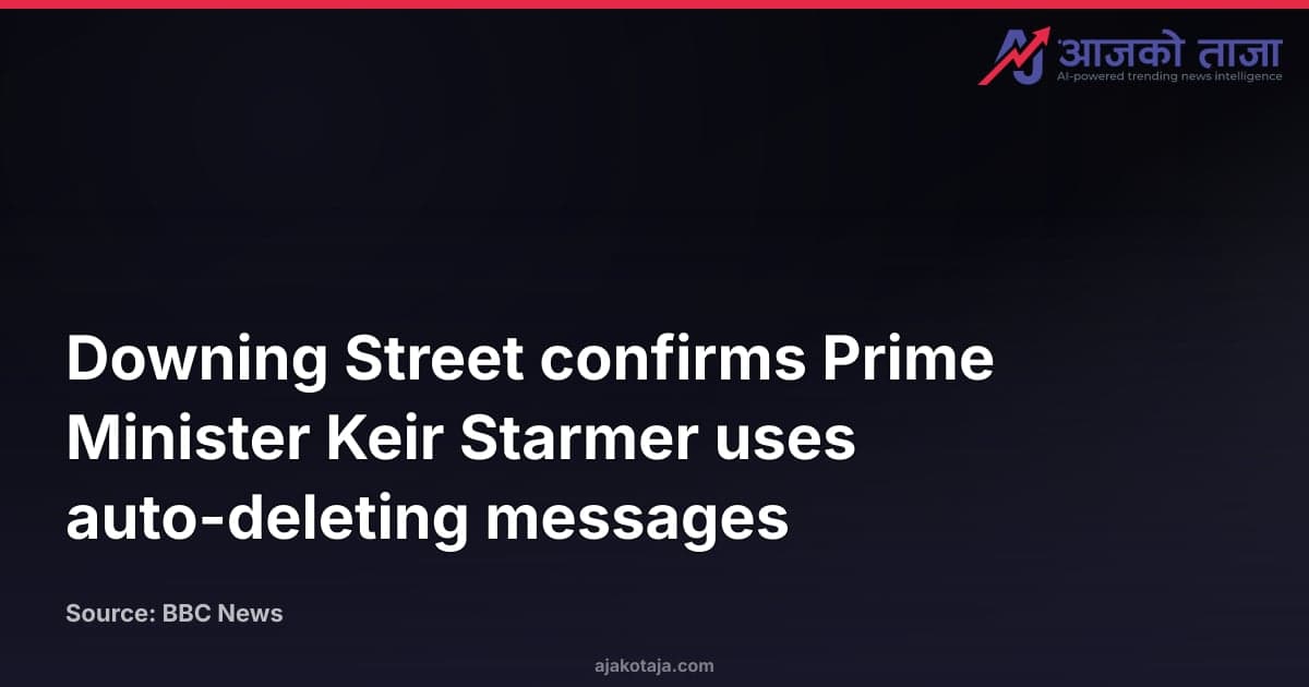Downing Street confirms Prime Minister Keir Starmer uses auto-deleting messages