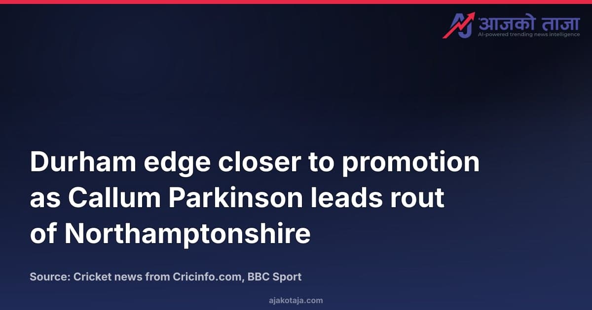 Durham edge closer to promotion as Callum Parkinson leads rout of Northamptonshire