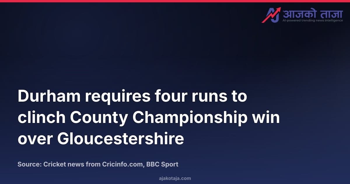 Durham requires four runs to clinch County Championship win over Gloucestershire