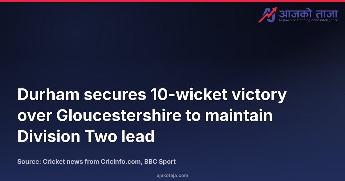 Durham secures 10-wicket victory over Gloucestershire to maintain Division Two lead