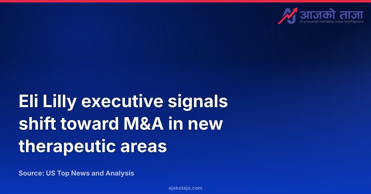 Eli Lilly executive signals shift toward M&A in new therapeutic areas