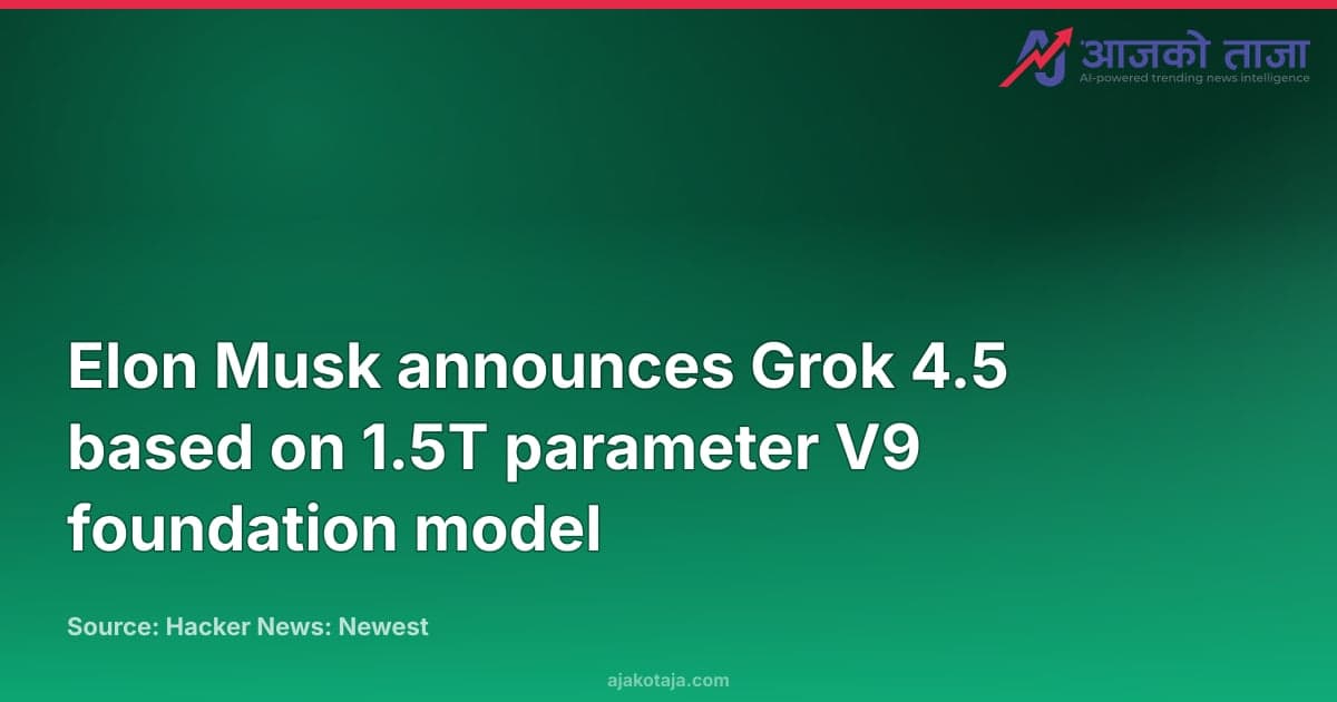 Elon Musk announces Grok 4.5 based on 1.5T parameter V9 foundation model