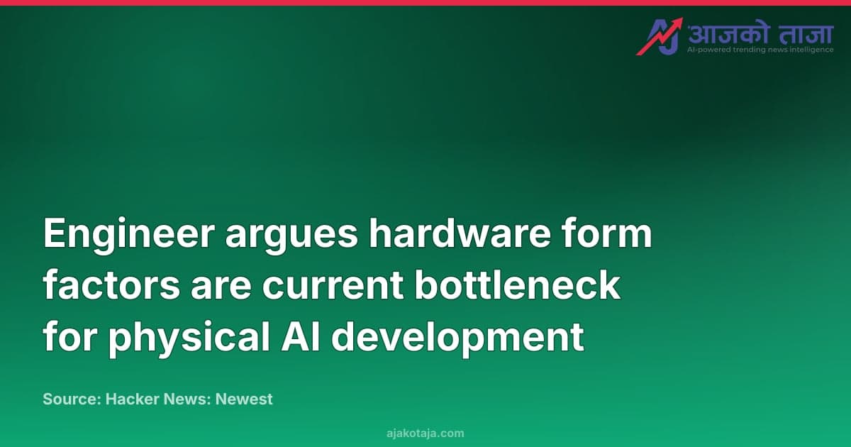 Engineer argues hardware form factors are current bottleneck for physical AI development