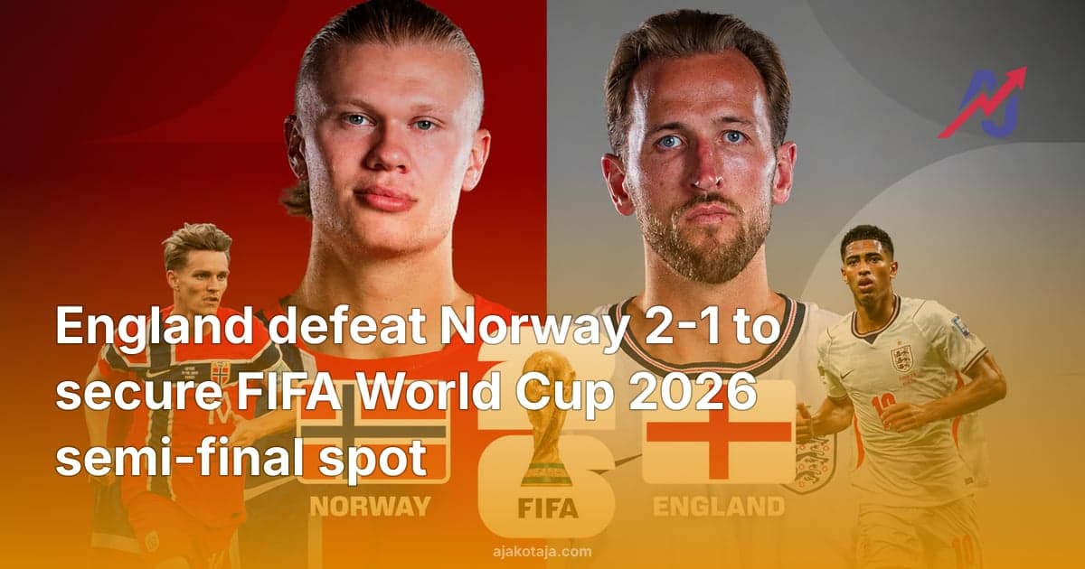 England defeat Norway 2-1 to secure FIFA World Cup 2026 semi-final spot