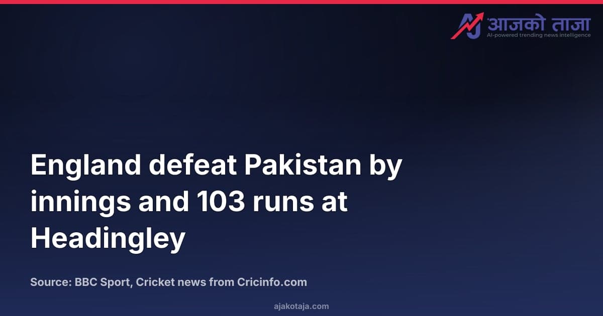 England defeat Pakistan by innings and 103 runs at Headingley