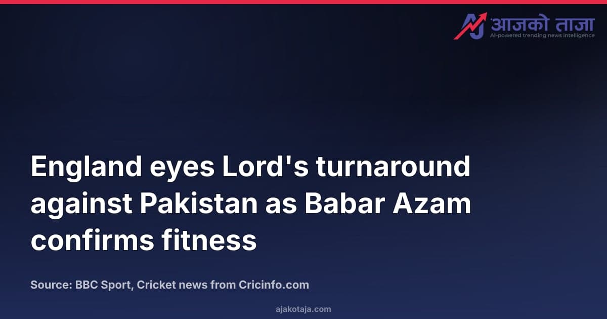 England eyes Lord's turnaround against Pakistan as Babar Azam confirms fitness