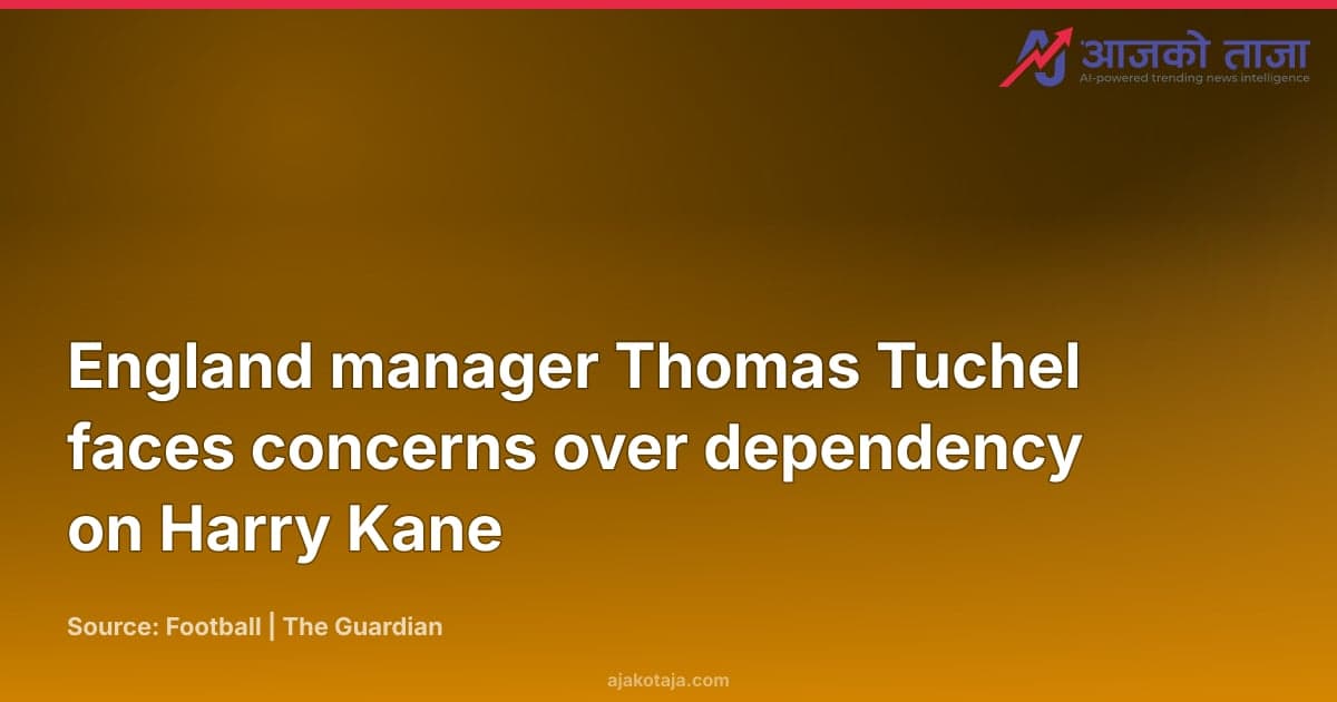 England manager Thomas Tuchel faces concerns over dependency on Harry Kane