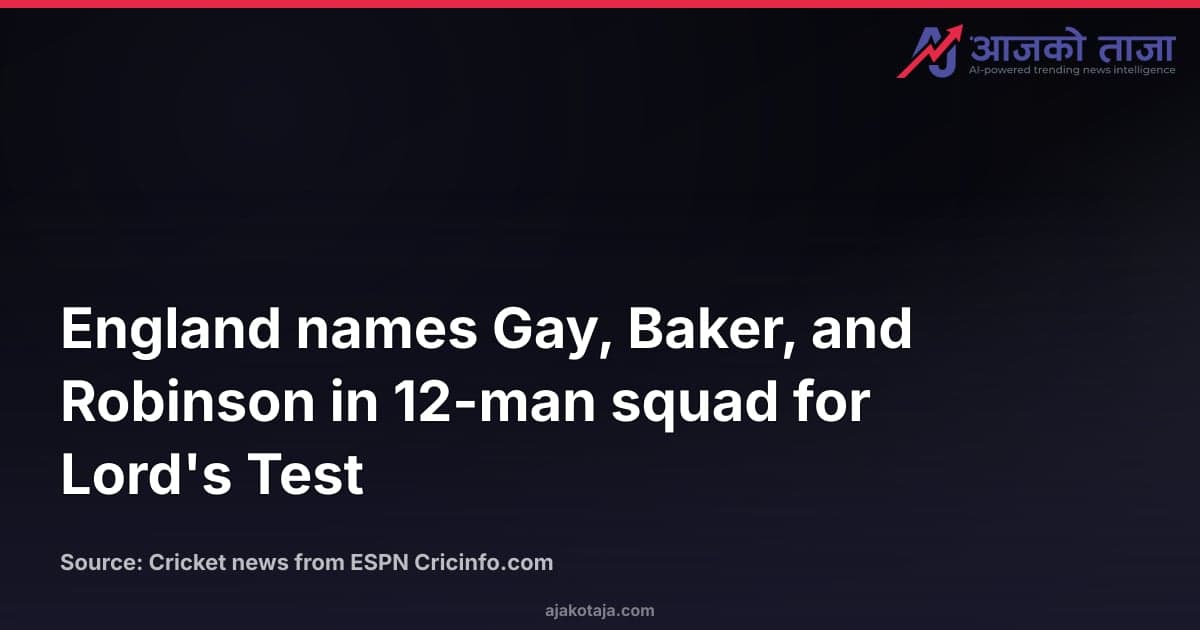 England names Gay, Baker, and Robinson in 12-man squad for Lord's Test