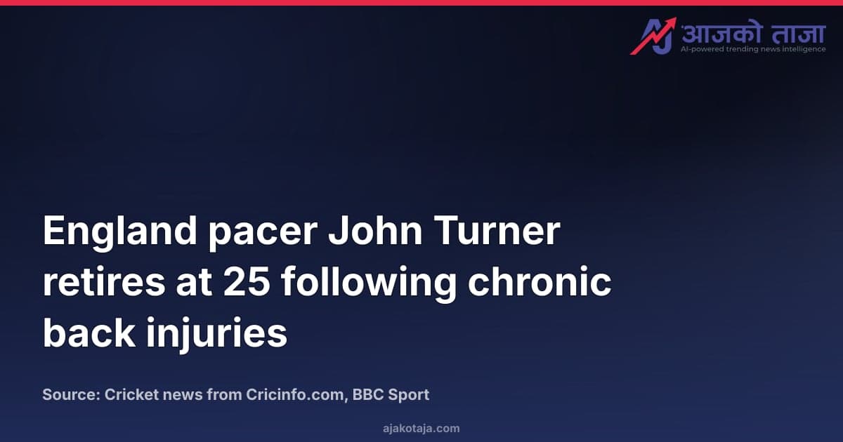 England pacer John Turner retires at 25 following chronic back injuries