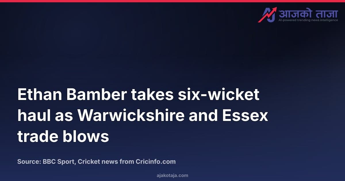 Ethan Bamber takes six-wicket haul as Warwickshire and Essex trade blows