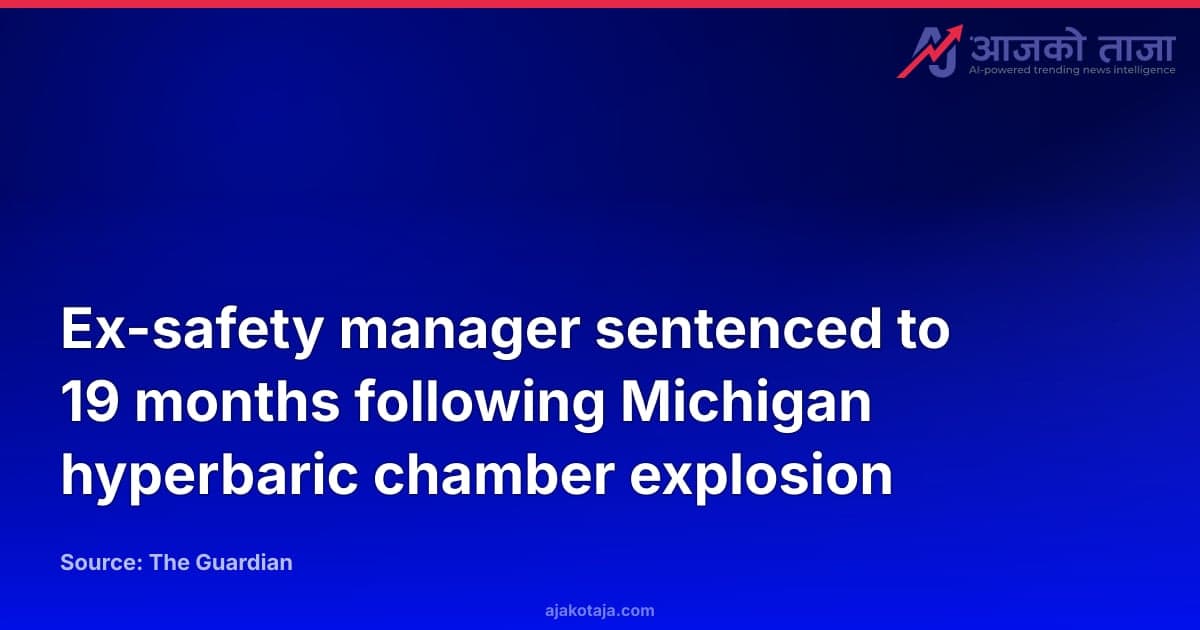 Ex-safety manager sentenced to 19 months following Michigan hyperbaric chamber explosion