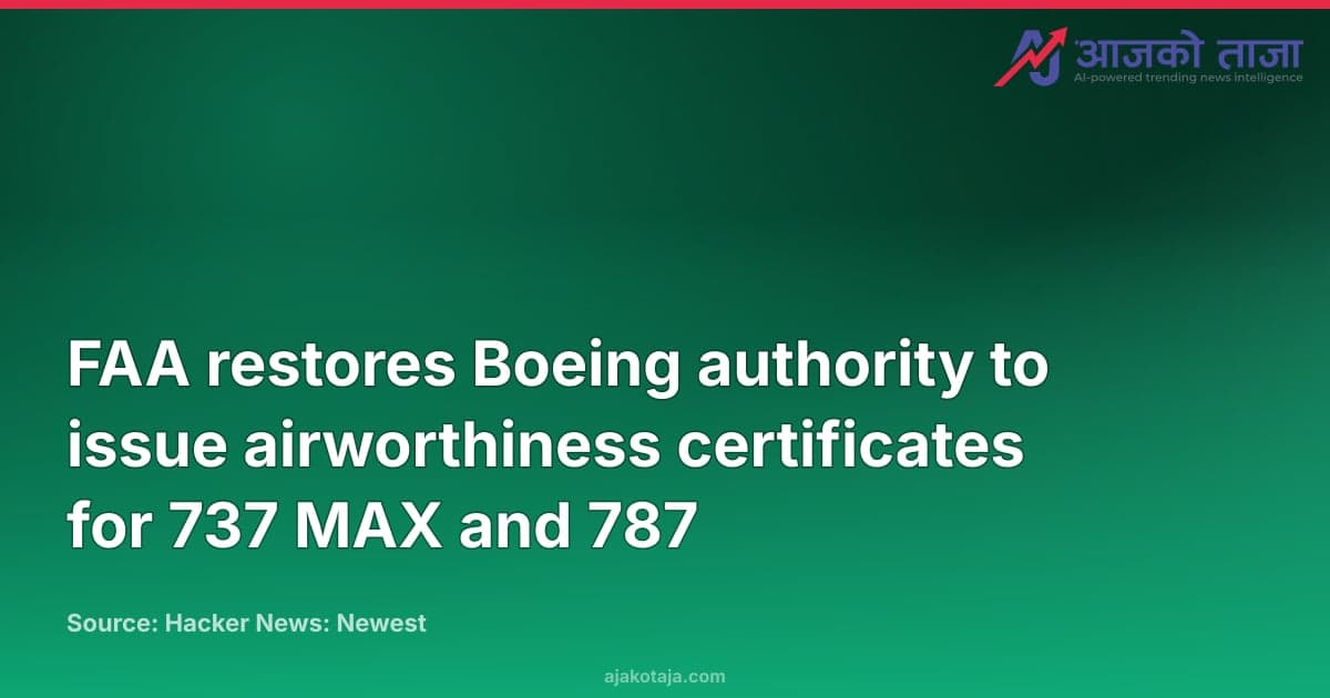 FAA restores Boeing authority to issue airworthiness certificates for 737 MAX and 787