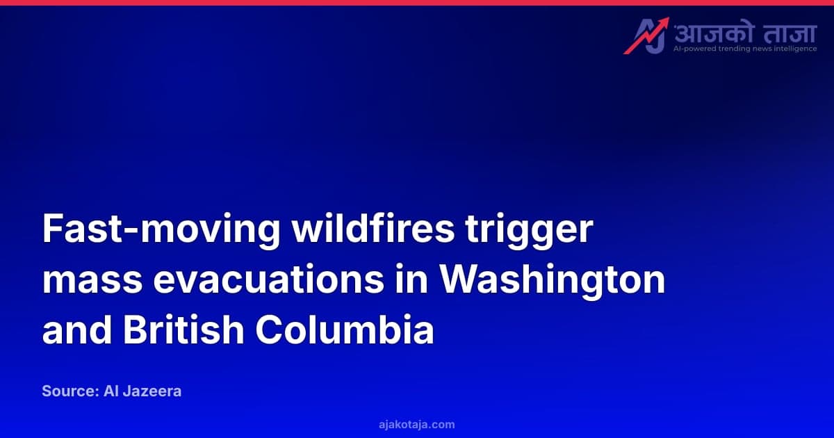 Fast-moving wildfires trigger mass evacuations in Washington and British Columbia