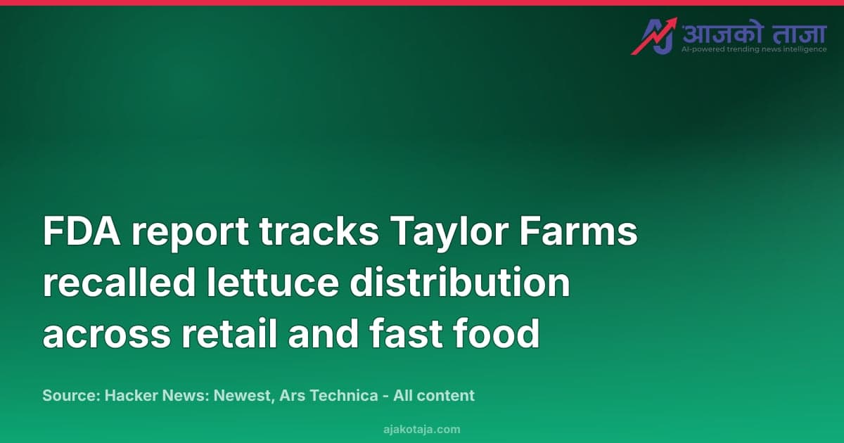 FDA report tracks Taylor Farms recalled lettuce distribution across retail and fast food