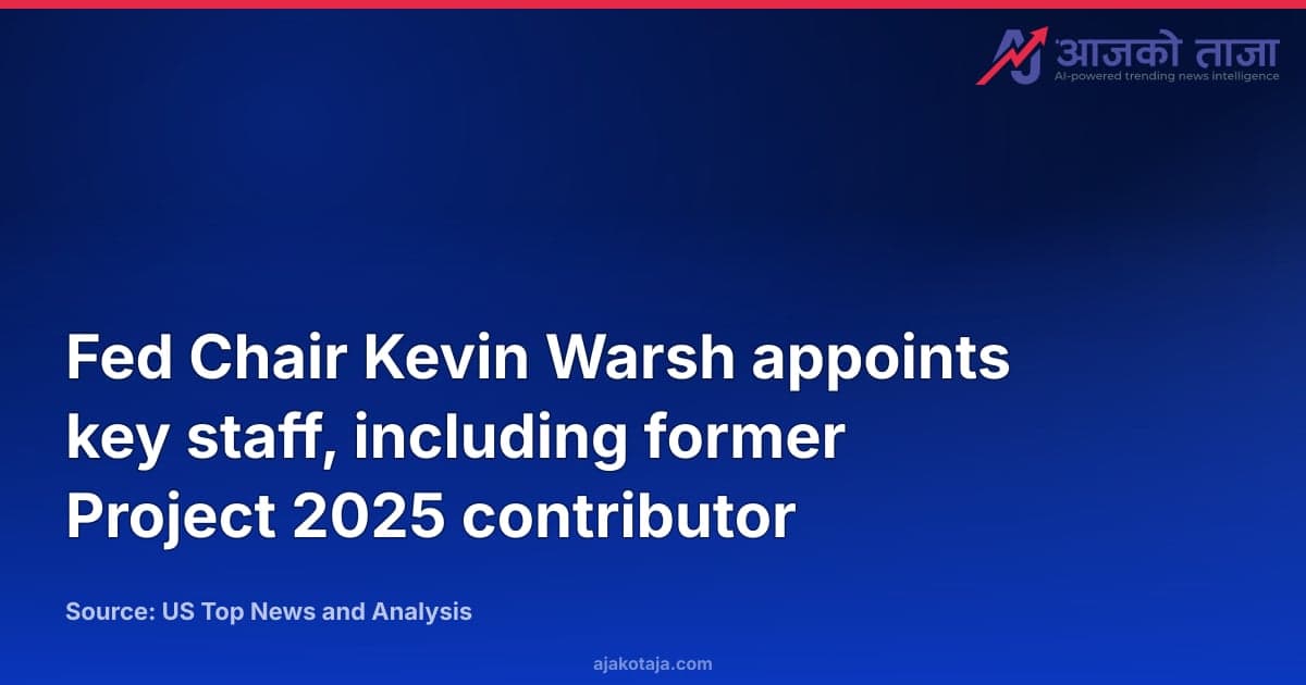 Fed Chair Kevin Warsh appoints key staff, including former Project 2025 contributor