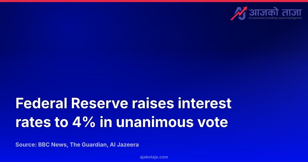 Federal Reserve raises interest rates to 4% in unanimous vote