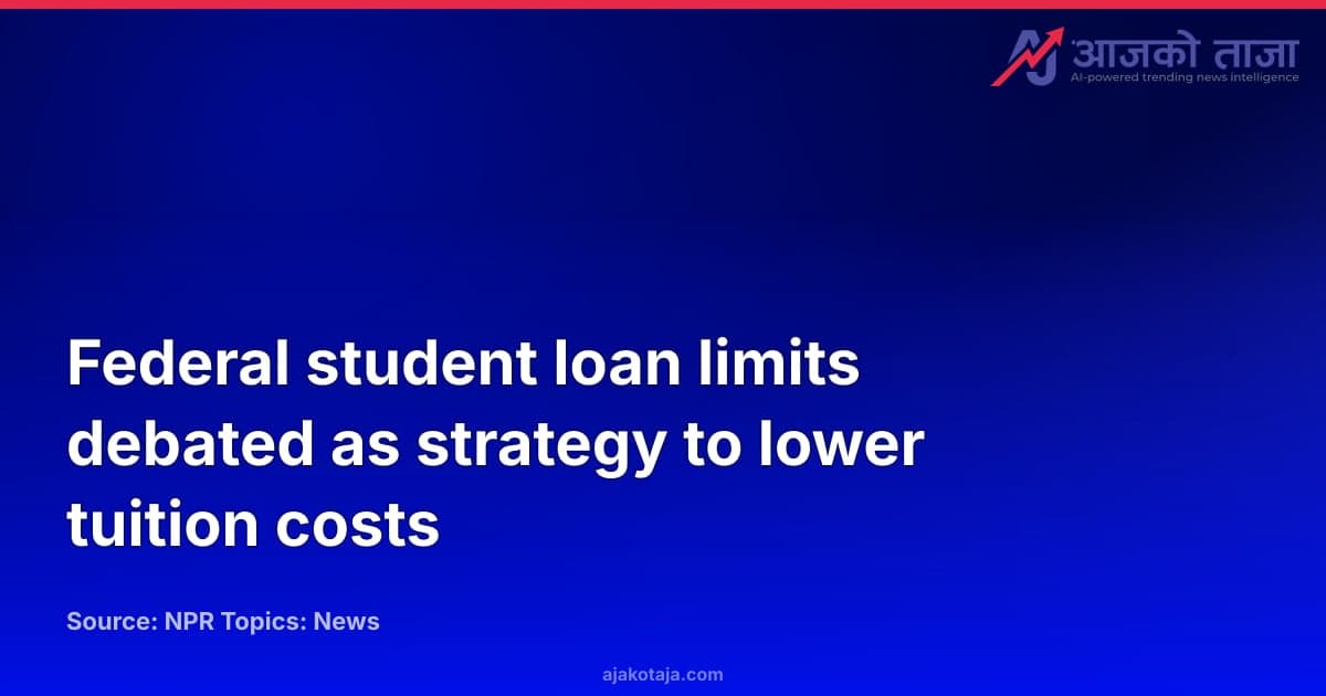 Federal student loan limits debated as strategy to lower tuition costs