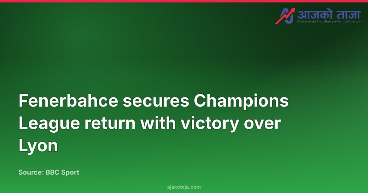 Fenerbahce secures Champions League return with victory over Lyon