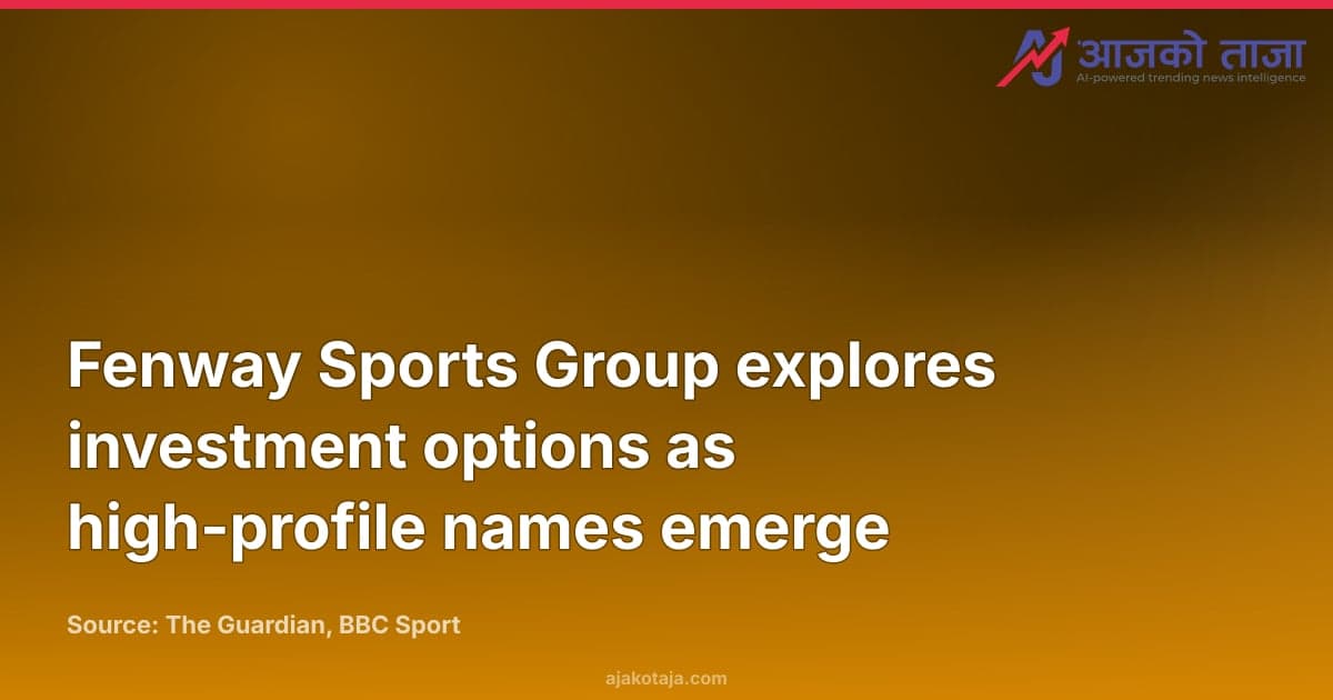 Fenway Sports Group explores investment options as high-profile names emerge