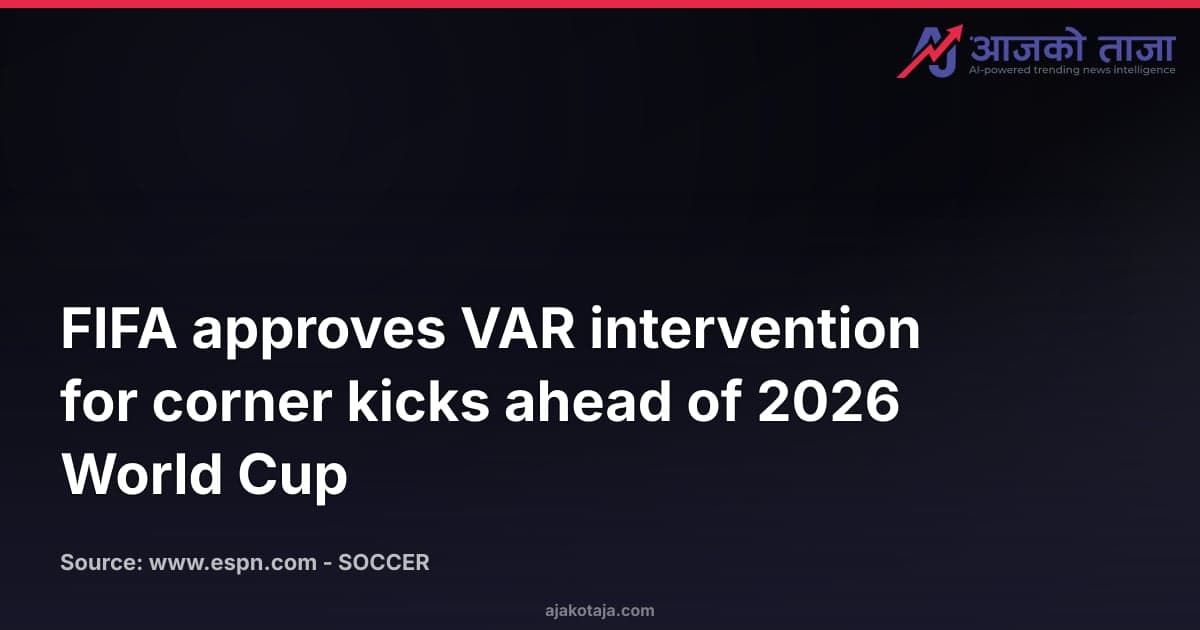 FIFA approves VAR intervention for corner kicks ahead of 2026 World Cup