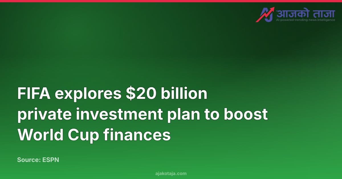 FIFA explores $20 billion private investment plan to boost World Cup finances