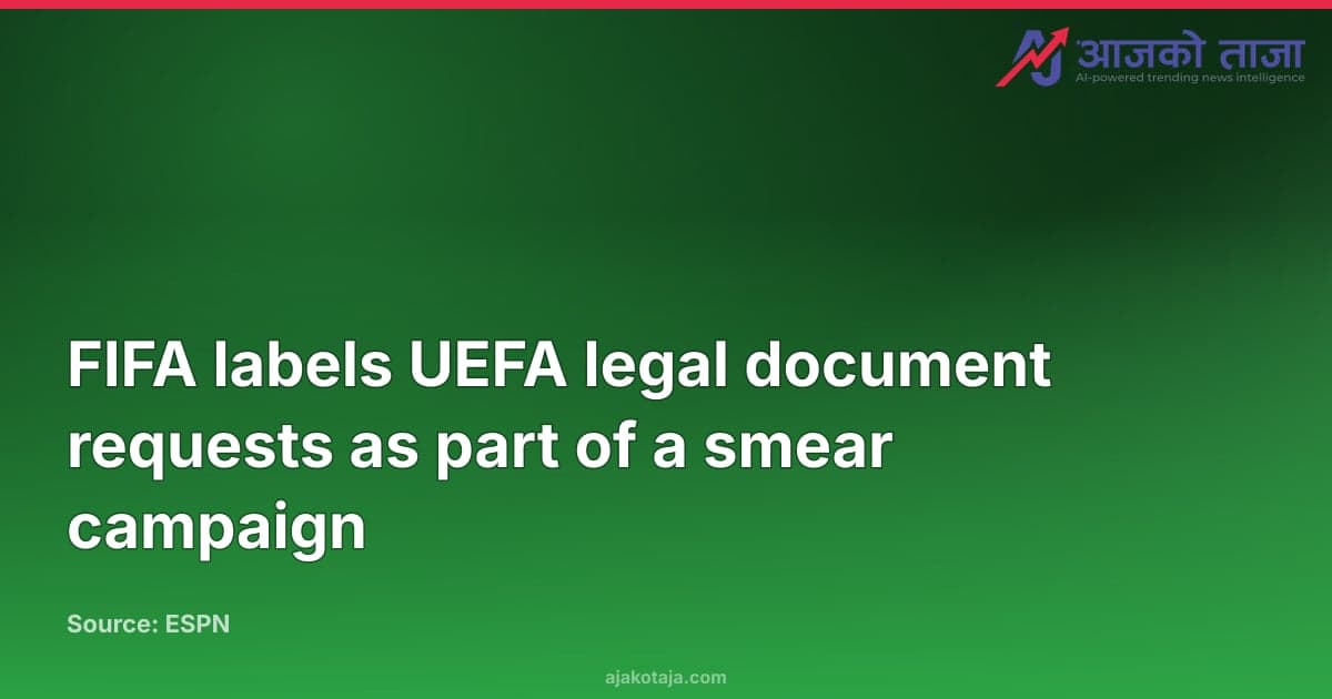 FIFA labels UEFA legal document requests as part of a smear campaign