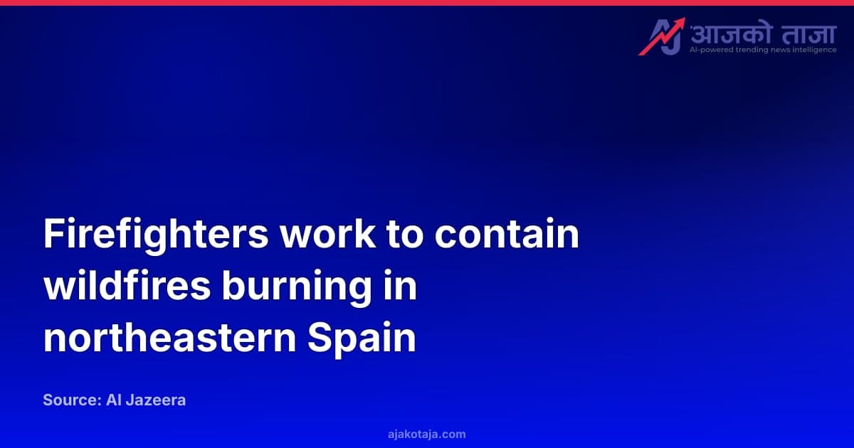 Firefighters work to contain wildfires burning in northeastern Spain