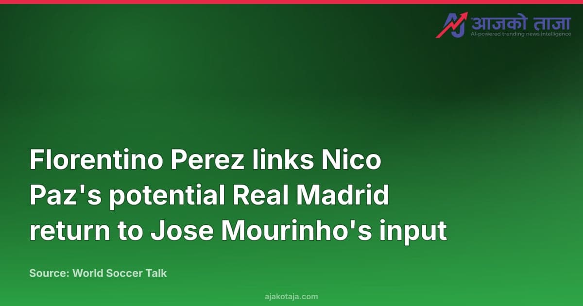 Florentino Perez links Nico Paz's potential Real Madrid return to Jose Mourinho's input