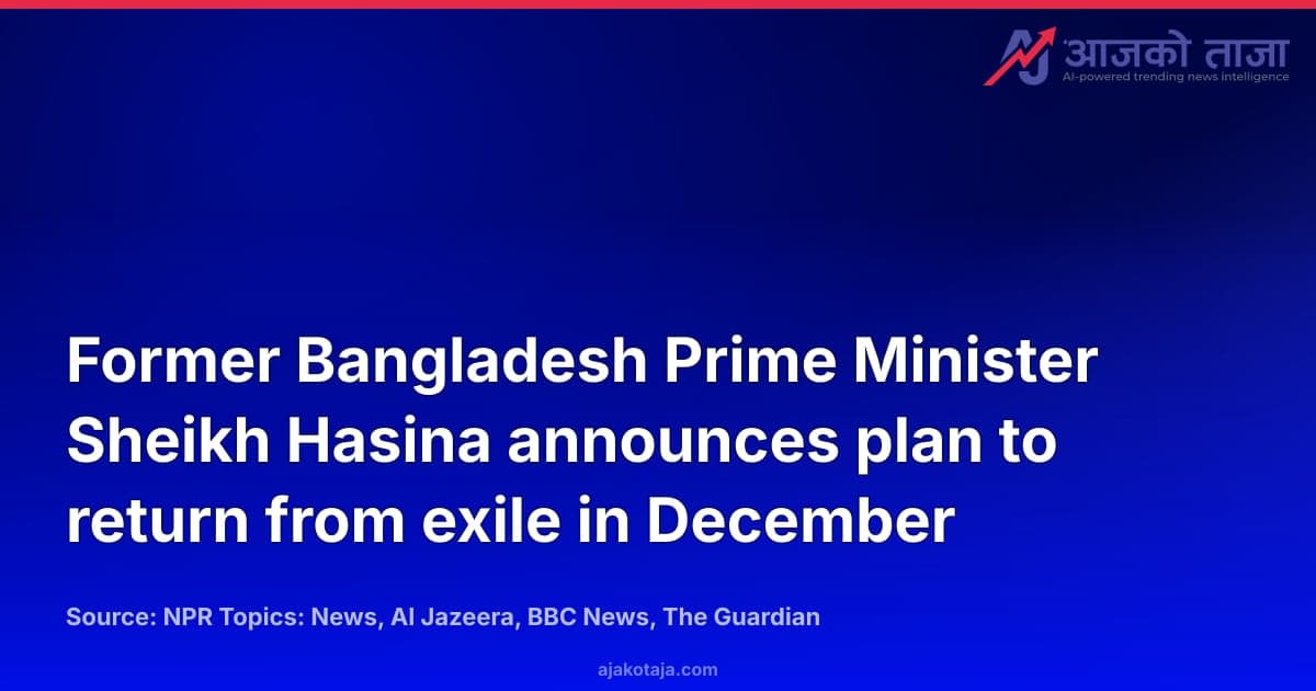 Former Bangladesh Prime Minister Sheikh Hasina announces plan to return from exile in December