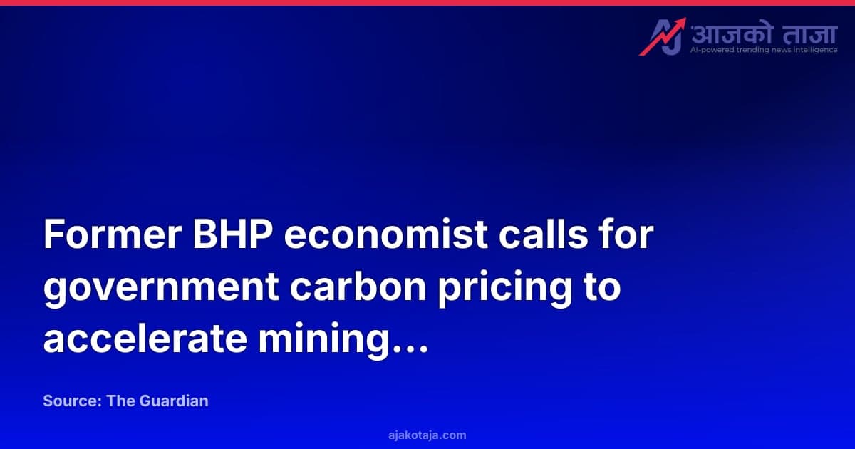 Former BHP economist calls for government carbon pricing to accelerate mining decarbonization