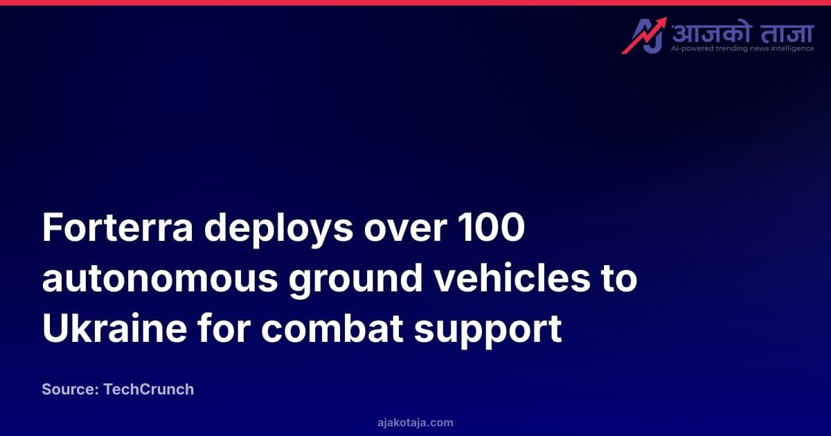 Forterra deploys over 100 autonomous ground vehicles to Ukraine for combat support