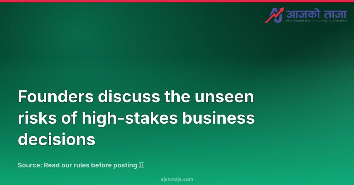 Founders discuss the unseen risks of high-stakes business decisions