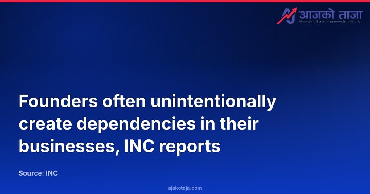 Founders often unintentionally create dependencies in their businesses, INC reports