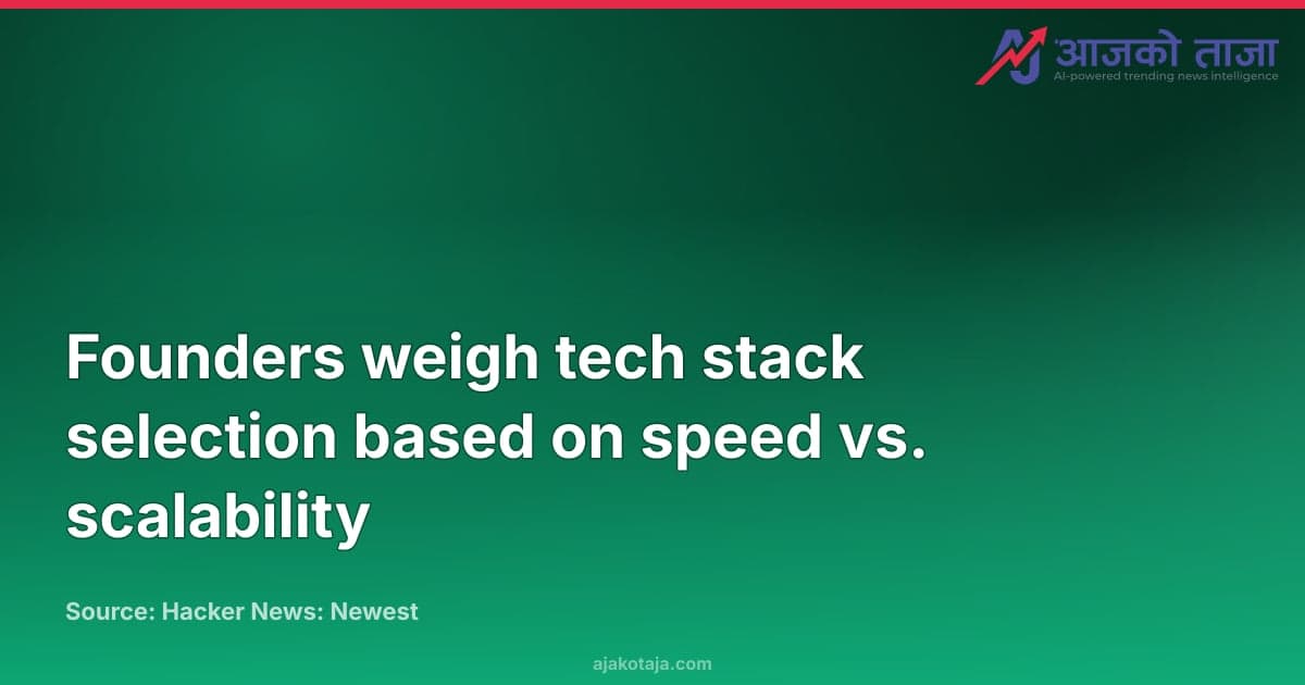 Founders weigh tech stack selection based on speed vs. scalability