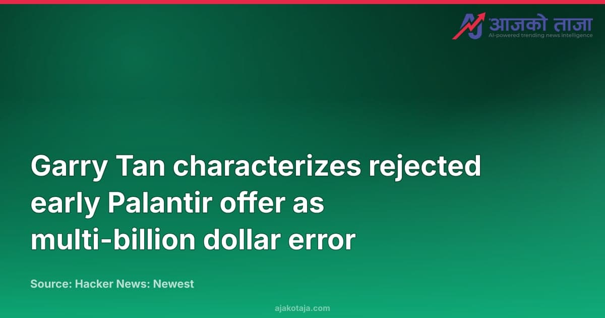Garry Tan characterizes rejected early Palantir offer as multi-billion dollar error