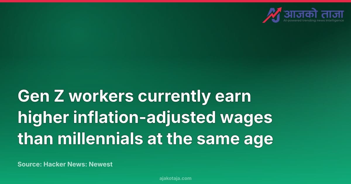 Gen Z workers currently earn higher inflation-adjusted wages than millennials at the same age