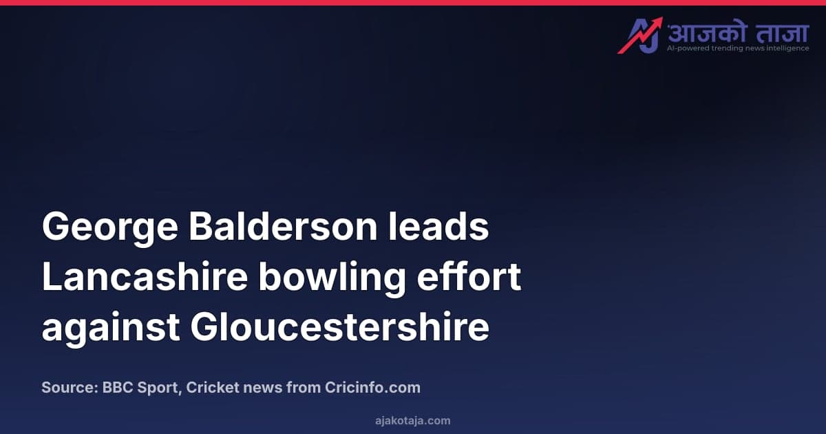 George Balderson leads Lancashire bowling effort against Gloucestershire