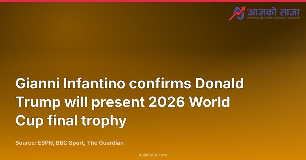 Gianni Infantino confirms Donald Trump will present 2026 World Cup final trophy