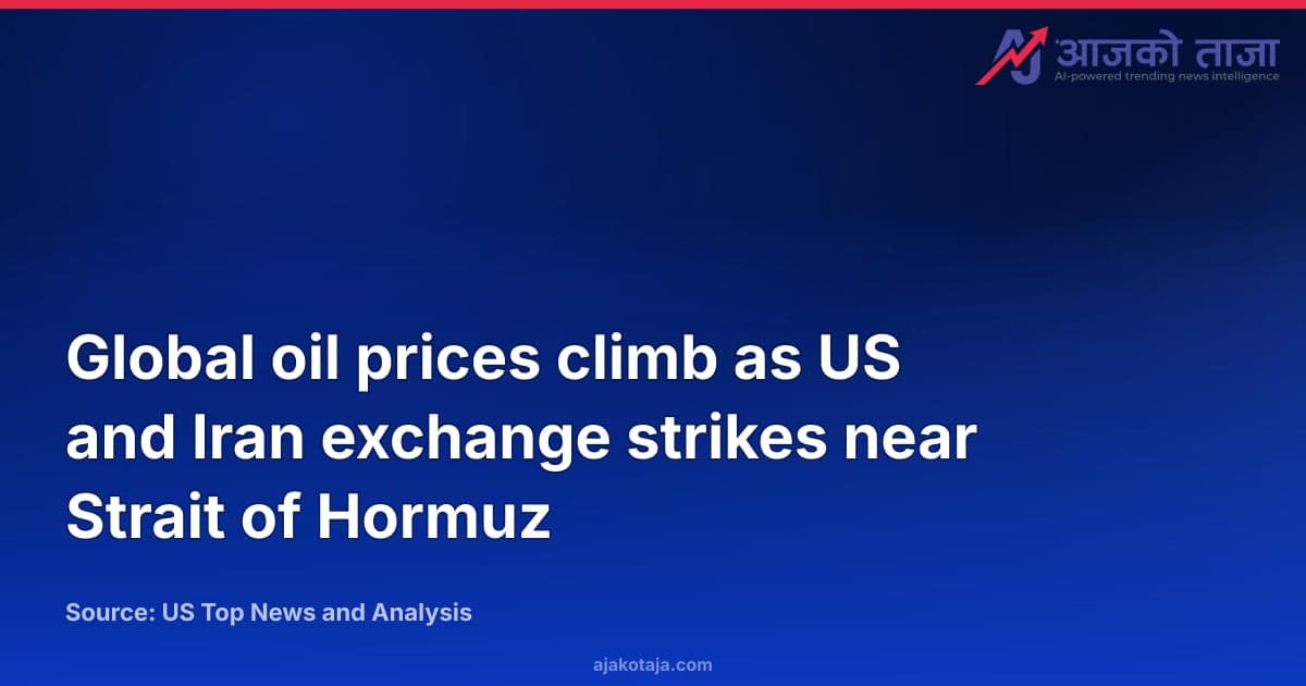 Global oil prices climb as US and Iran exchange strikes near Strait of Hormuz