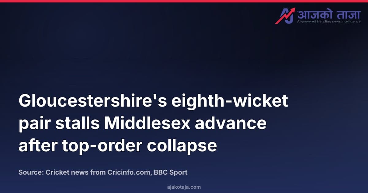 Gloucestershire's eighth-wicket pair stalls Middlesex advance after top-order collapse