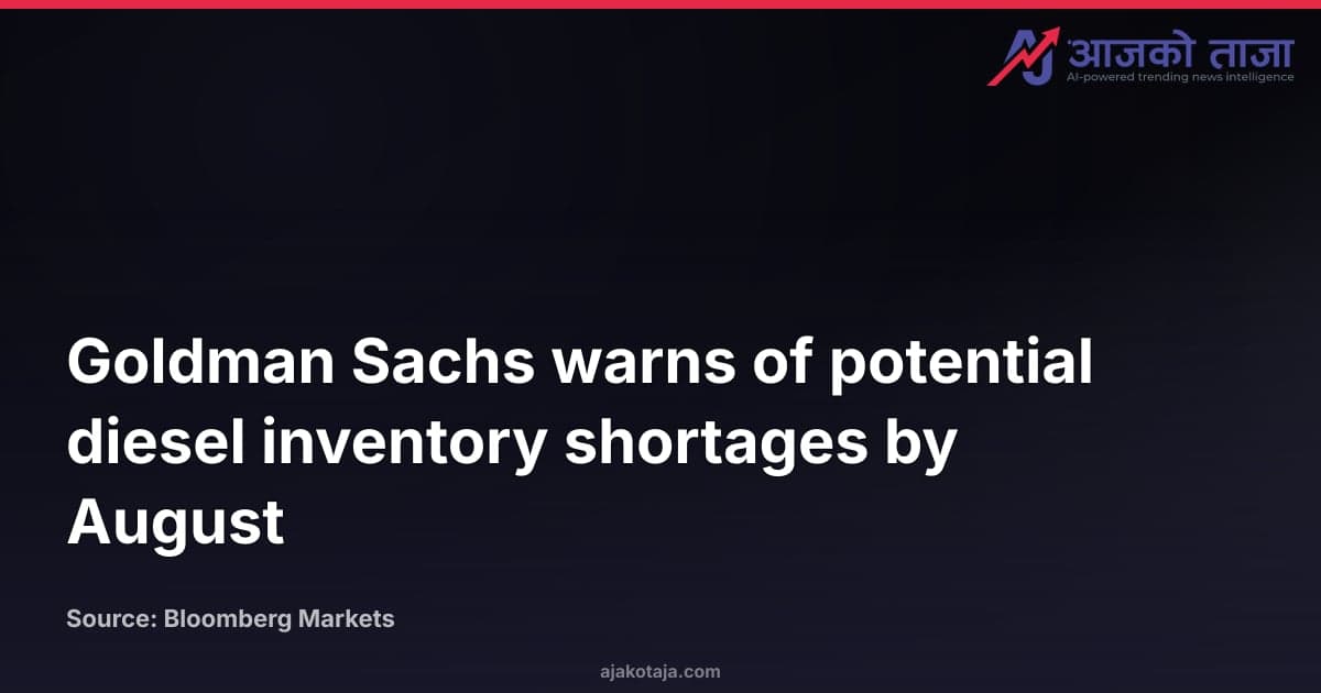 Goldman Sachs warns of potential diesel inventory shortages by August