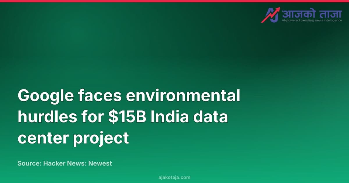 Google faces environmental hurdles for $15B India data center project