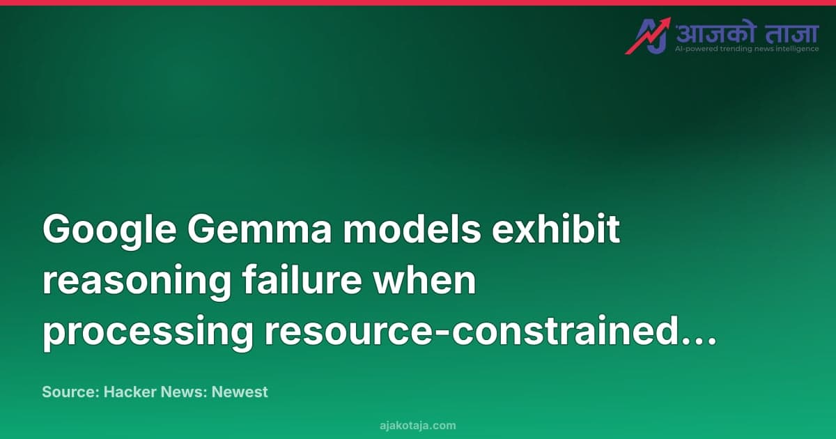 Google Gemma models exhibit reasoning failure when processing resource-constrained scenarios