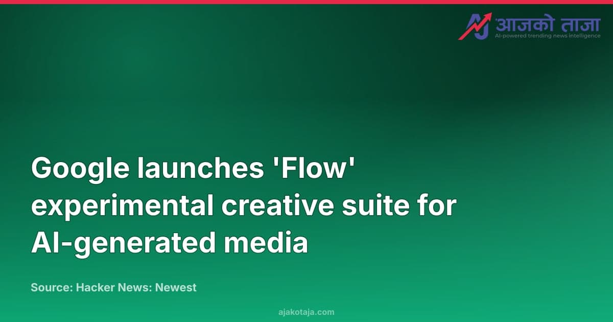 Google launches 'Flow' experimental creative suite for AI-generated media