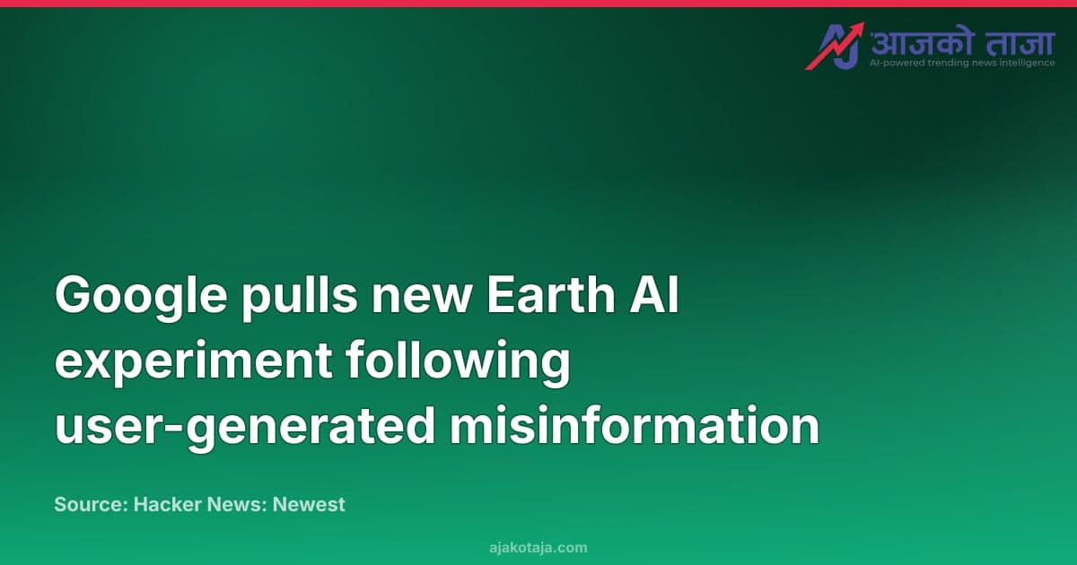 Google pulls new Earth AI experiment following user-generated misinformation